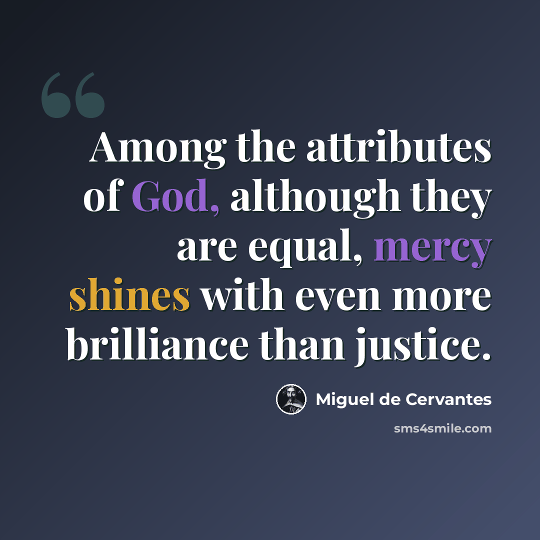 “Among the attributes of God, although they are equal, mercy shines with even more brilliance than justice.” quote by Miguel de Cervantes