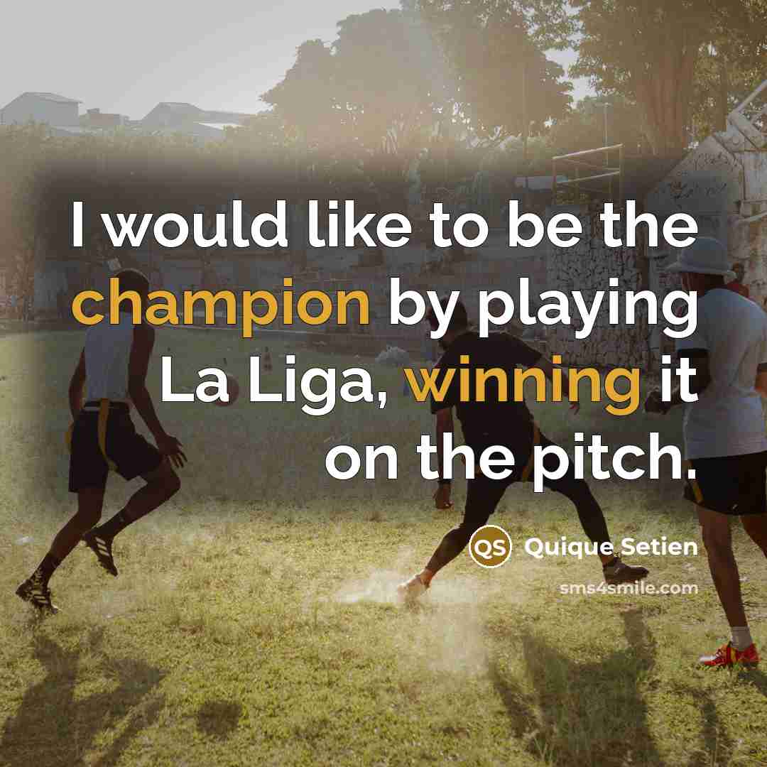 “I would like to be the champion by playing La Liga, winning it on the pitch.” quote by Quique Setien