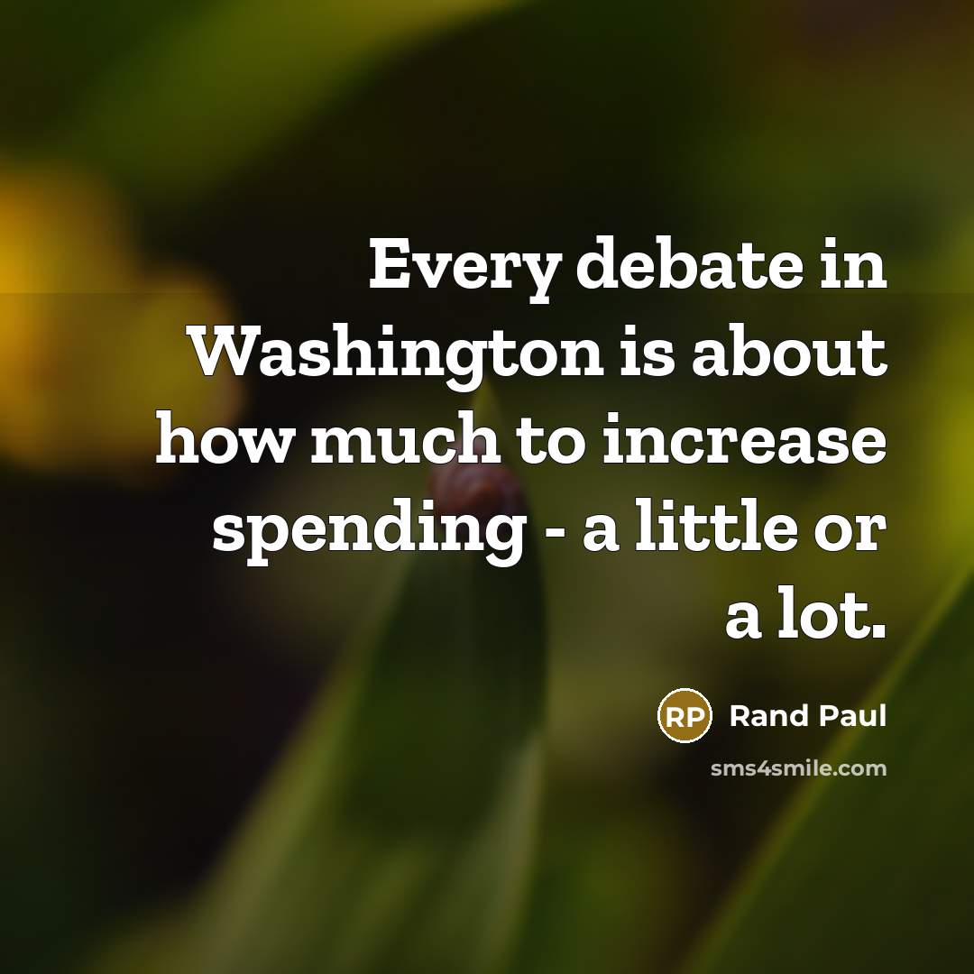“Every debate in Washington is about how much to increase spending - a little or a lot.” quote by Rand Paul