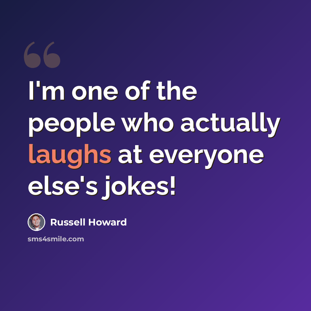 “I'm one of the people who actually laughs at everyone else's jokes!” quote by Russell Howard