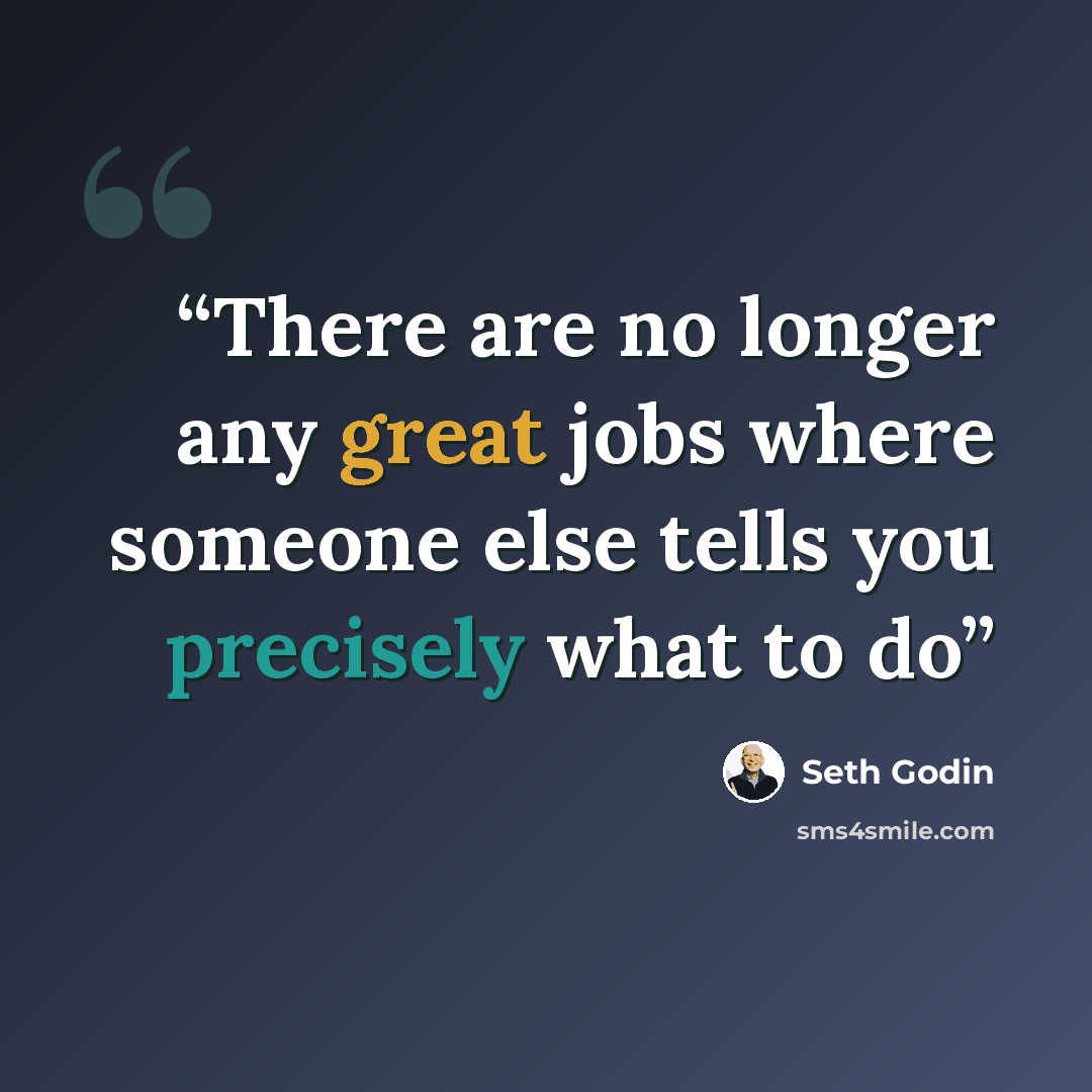 “There are no longer any great jobs where someone else tells you precisely what to do” quote by Seth Godin