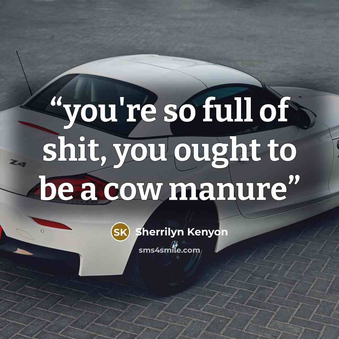 “you're so full of shit, you ought to be a cow manure” quote by Sherrilyn Kenyon