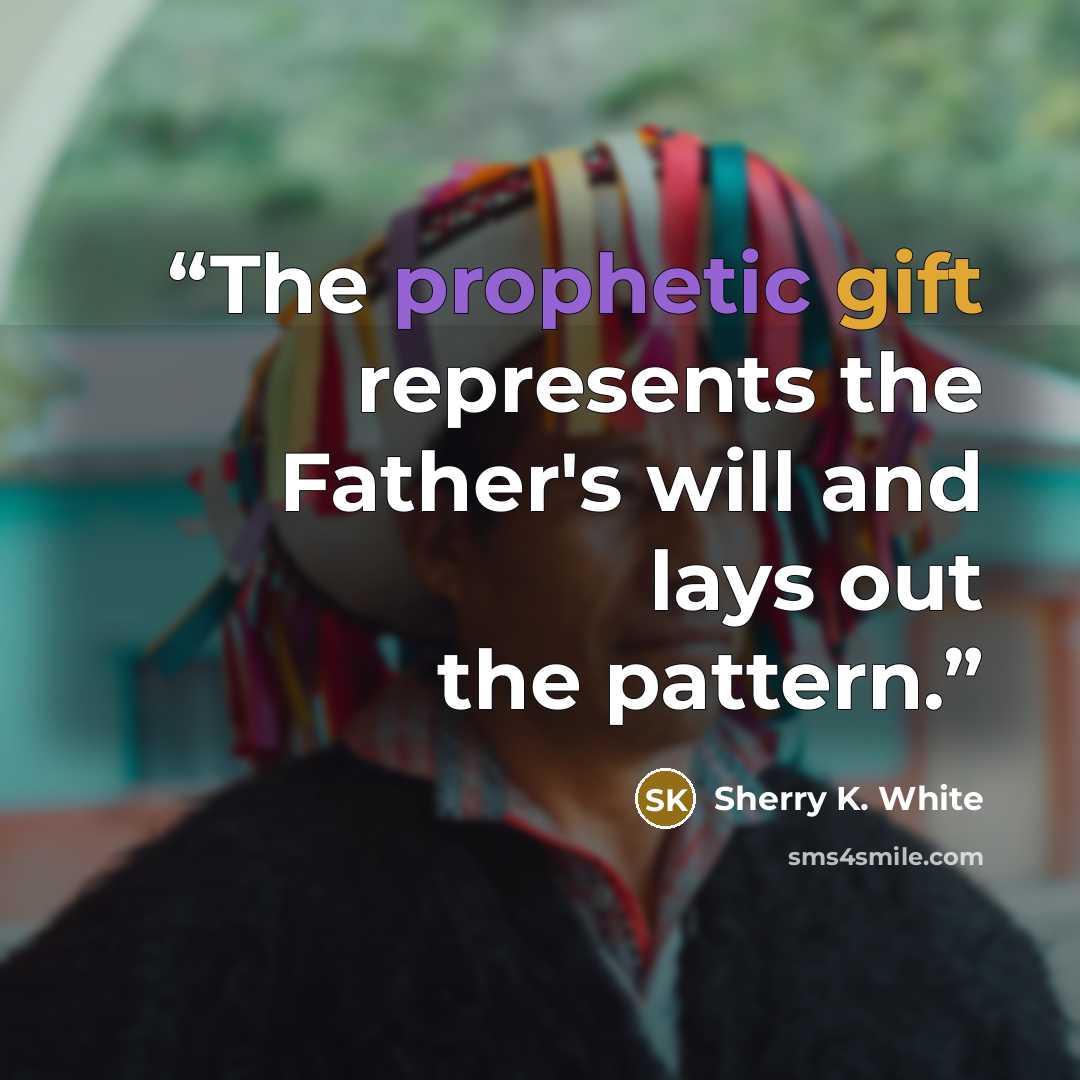 “The prophetic gift represents the Father's will and lays out the pattern.” quote by Sherry K. White