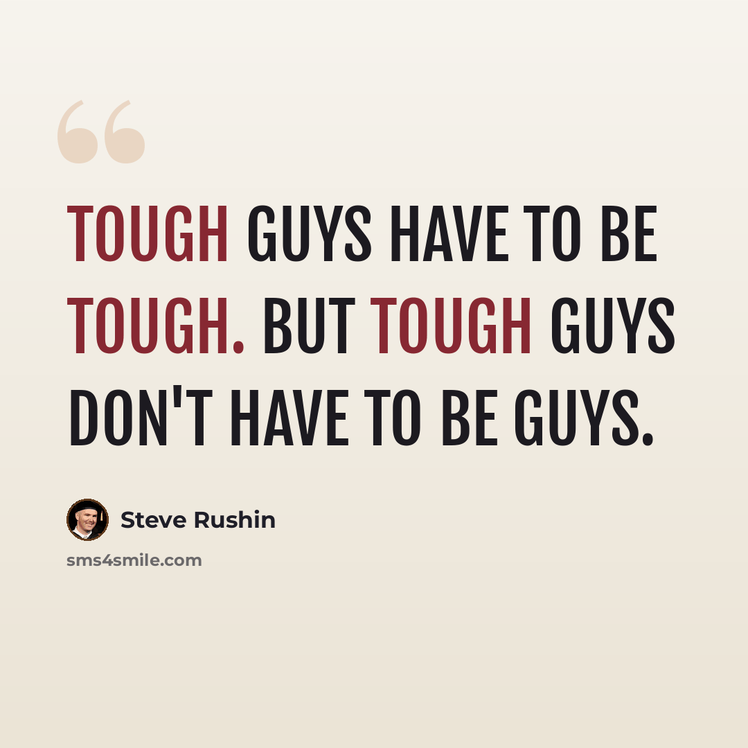 “Tough guys have to be tough. But tough guys don't have to be guys.” quote by Steve Rushin