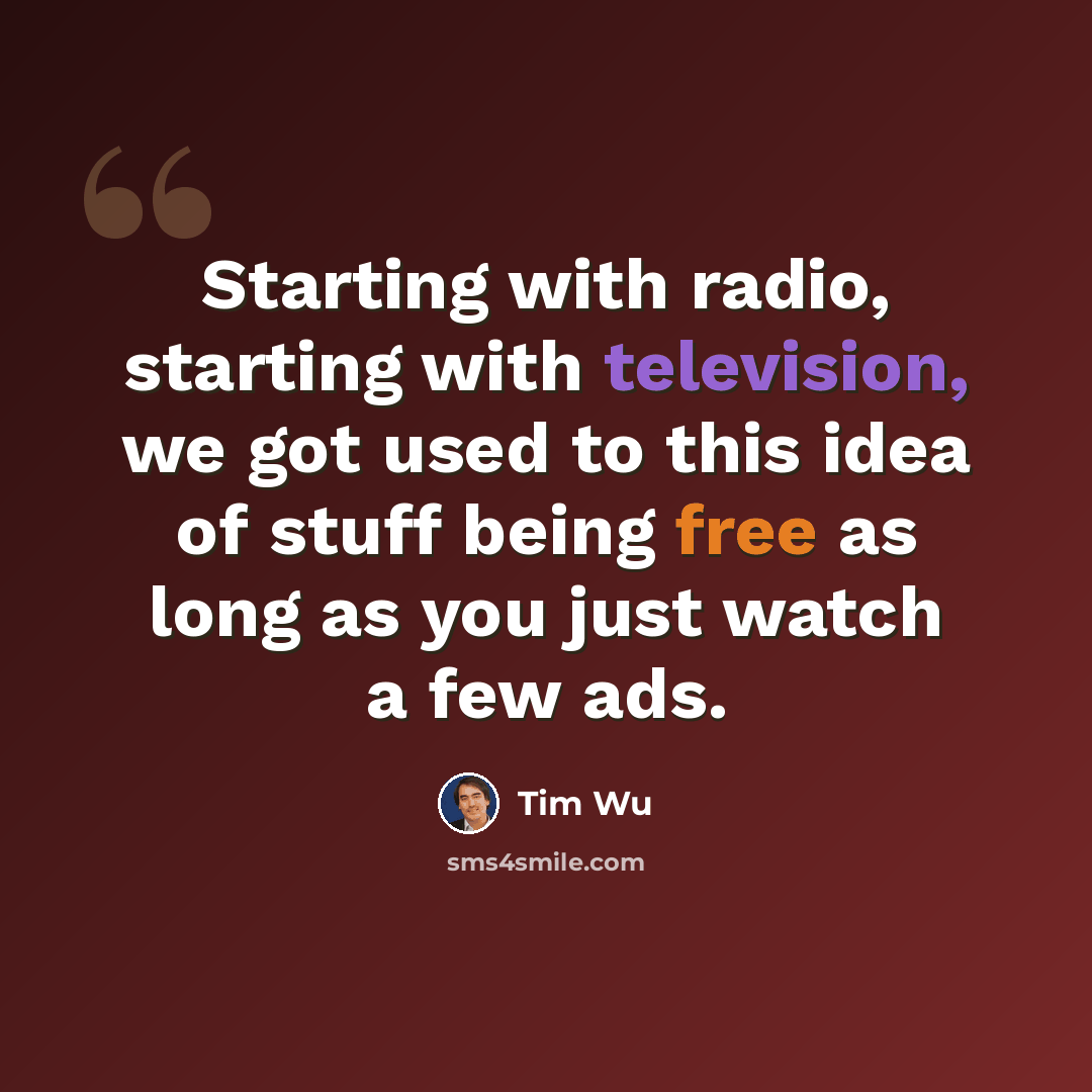 “Starting with radio, starting with television, we got used to this idea of stuff being free as long as you just watch a few ads.” quote by Tim Wu
