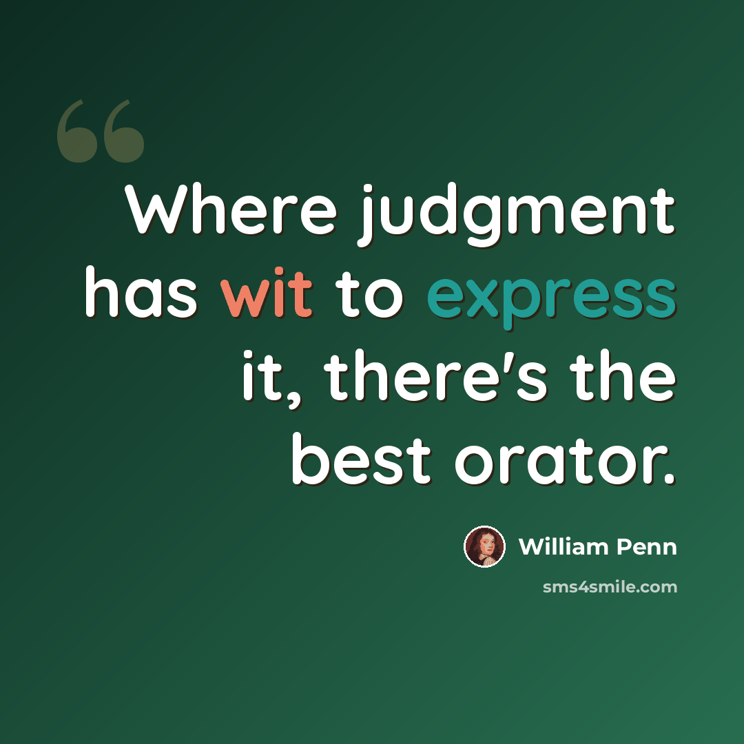 “Where judgment has wit to express it, there's the best orator.” quote by William Penn