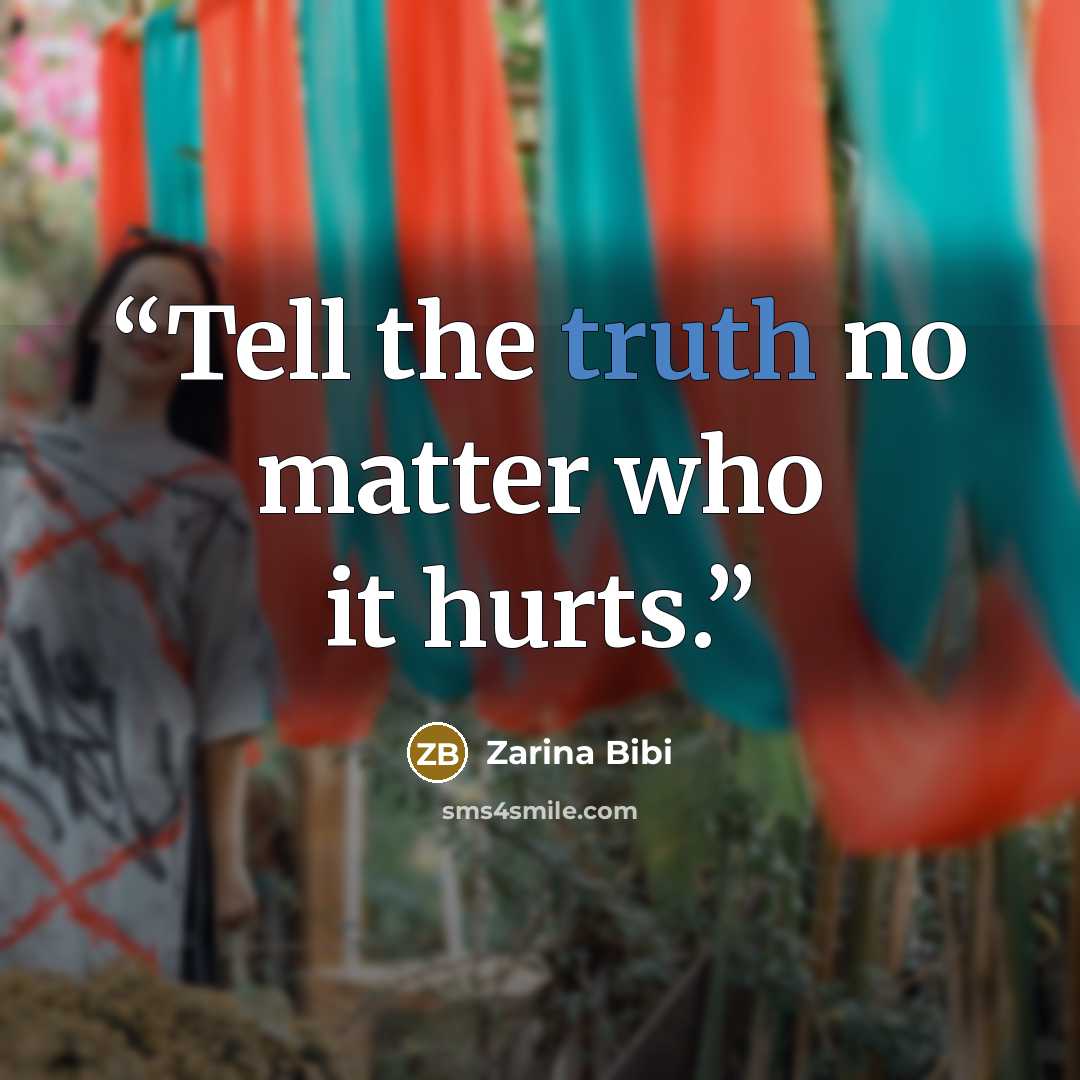 “Tell the truth no matter who it hurts.” quote by Zarina Bibi