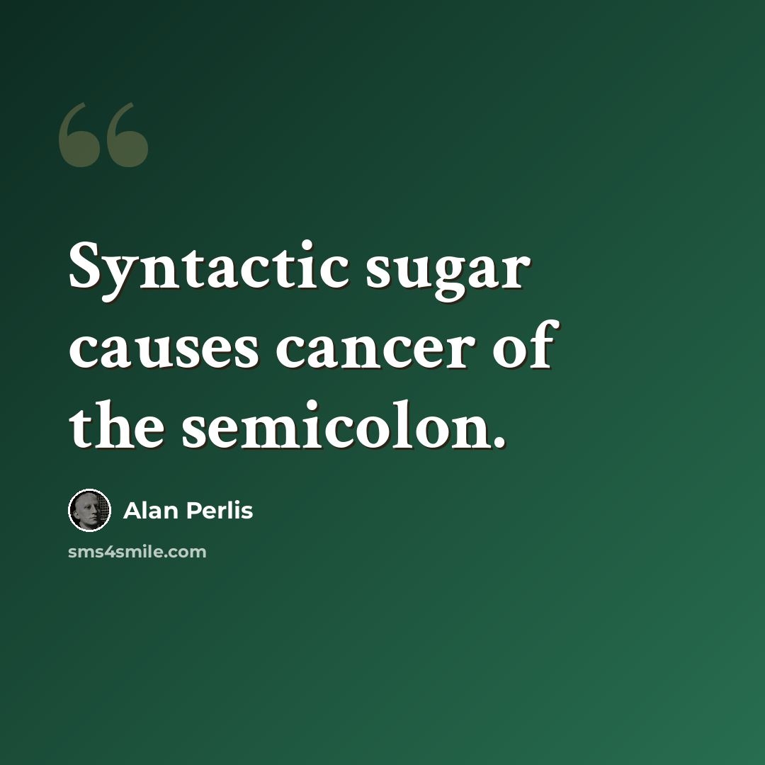 “Syntactic sugar causes cancer of the semicolon.” quote by Alan Perlis