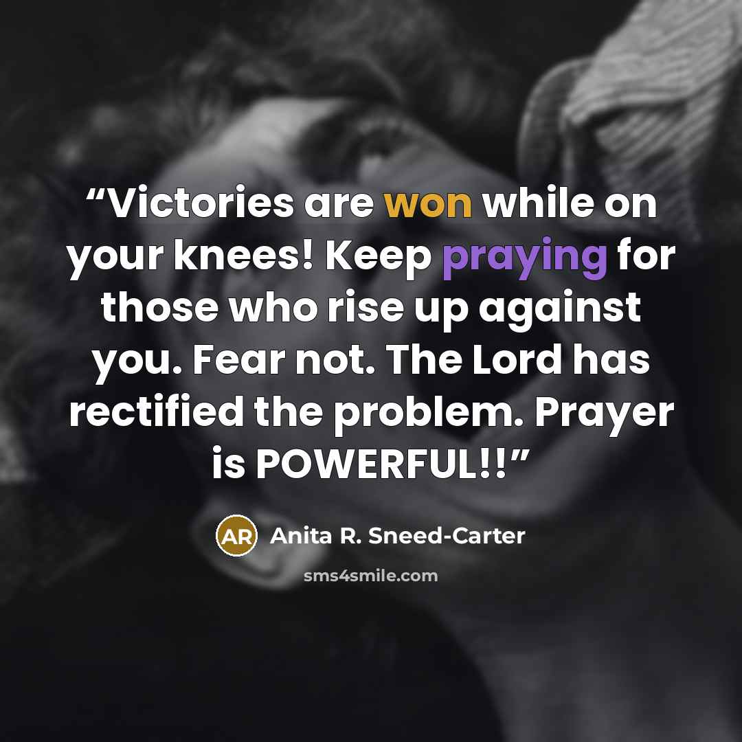 “Victories are won while on your knees! Keep praying for those who rise up against you. Fear not. The Lord has rectified the problem. Prayer is POWERFUL!!” quote by Anita R. Sneed-Carter