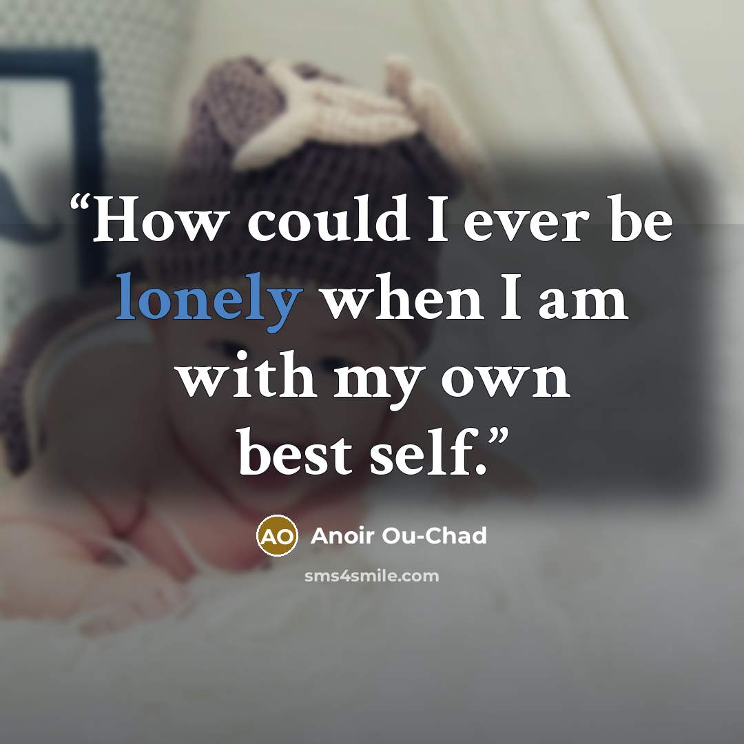 “How could I ever be lonely when I am with my own best self.” quote by Anoir Ou-chad