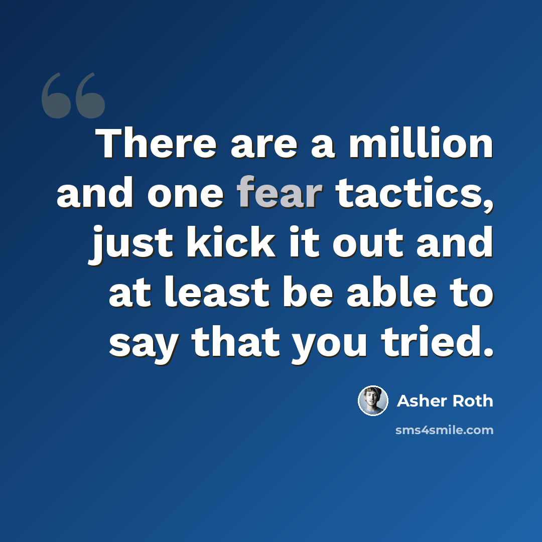 “There are a million and one fear tactics, just kick it out and at least be able to say that you tried.” quote by Asher Roth