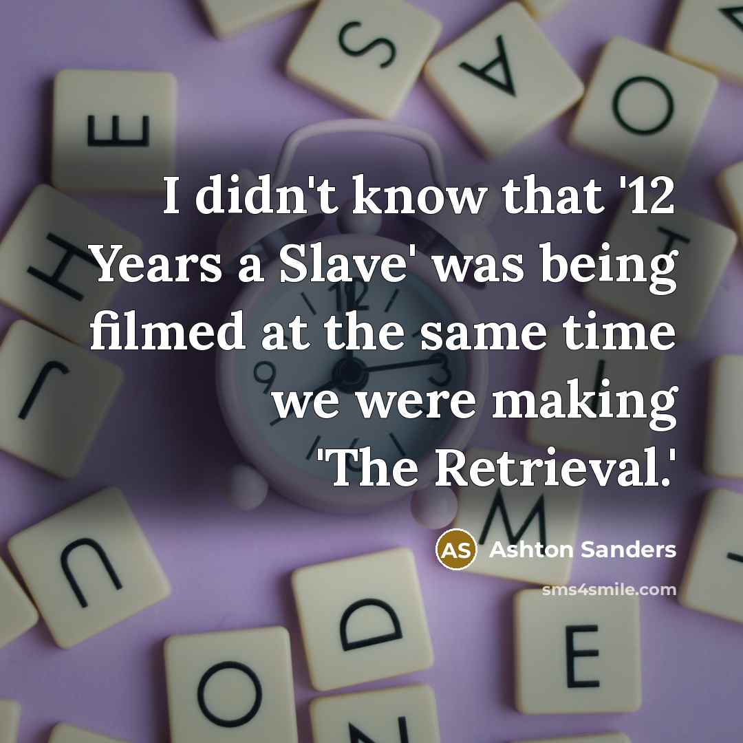 “I didn't know that '12 Years a Slave' was being filmed at the same time we were making 'The Retrieval.'” quote by Ashton Sanders