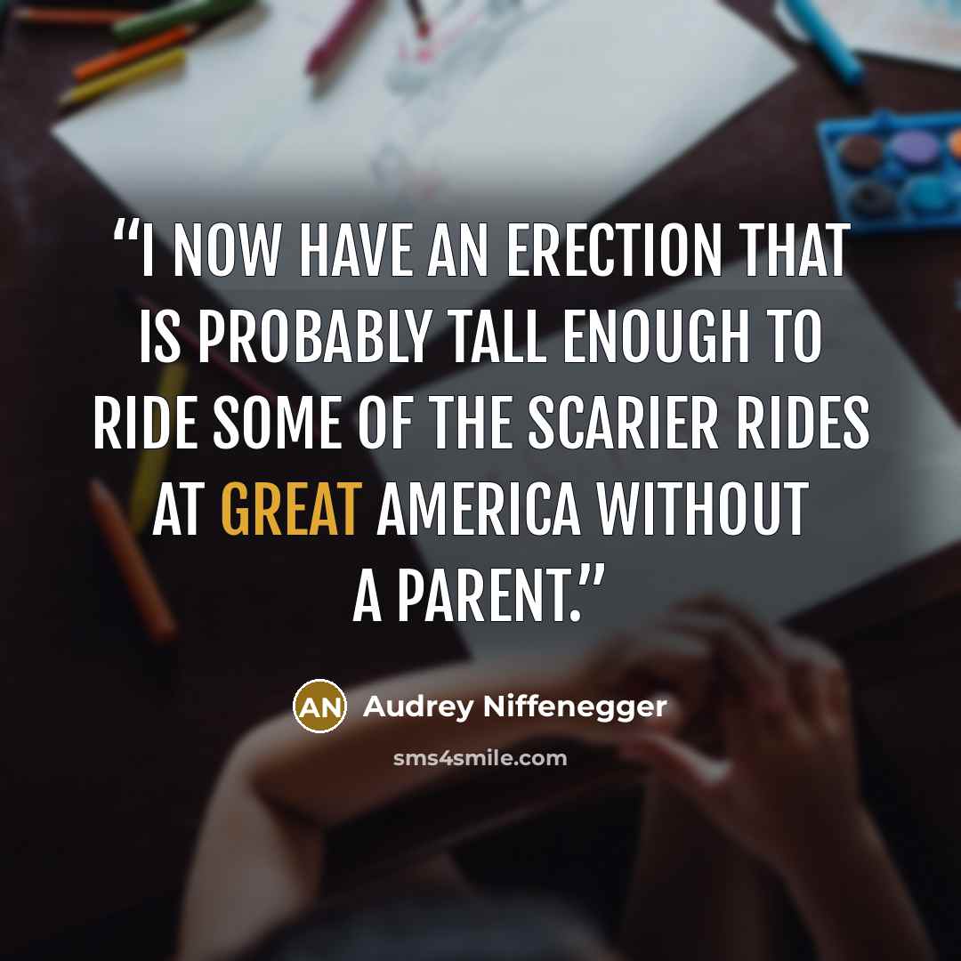 “I now have an erection that is probably tall enough to ride some of the scarier rides at Great America without a parent.” quote by Audrey Niffenegger