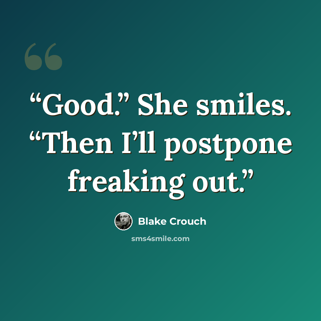 “Good.” She smiles. “Then I’ll postpone freaking out.” quote by Blake Crouch