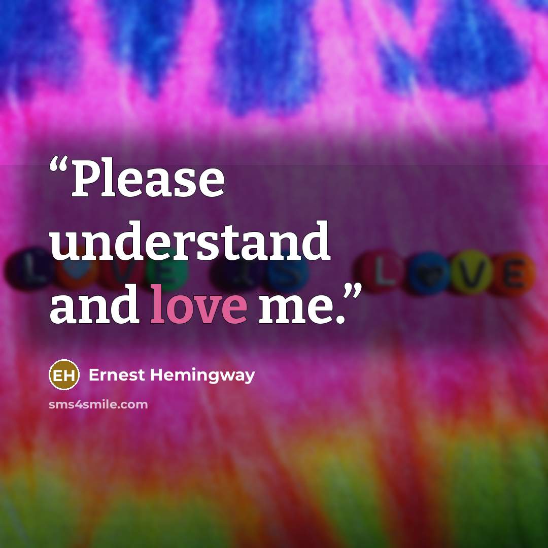 “Please understand and love me.” quote by Ernest Hemingway
