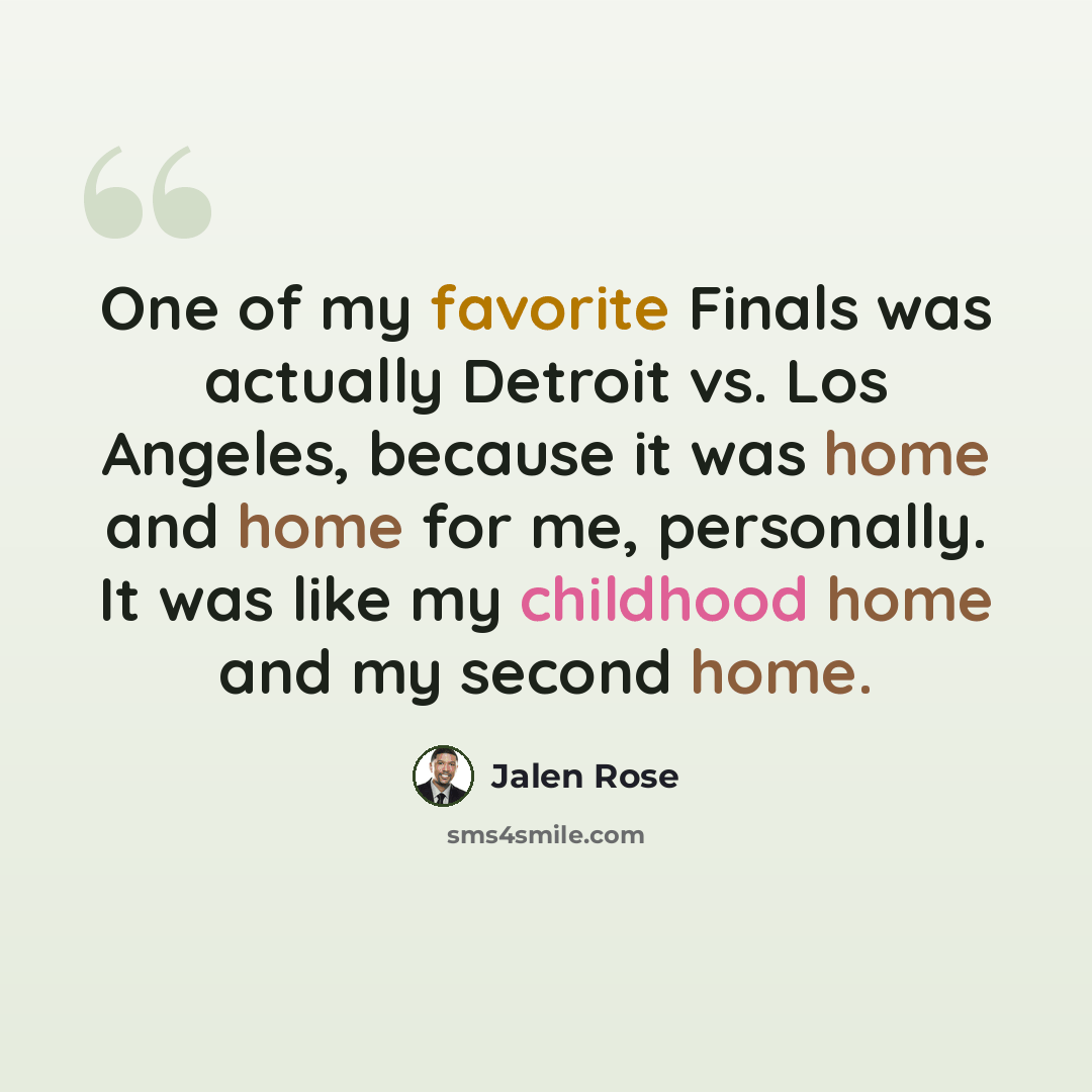 “One of my favorite Finals was actually Detroit vs. Los Angeles, because it was home and home for me, personally. It was like my childhood home and my second home.” quote by Jalen Rose