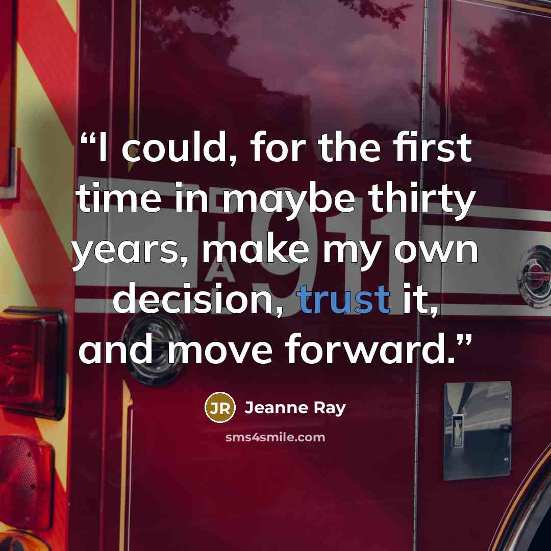 “I could, for the first time in maybe thirty years, make my own decision, trust it, and move forward.” quote by Jeanne Ray