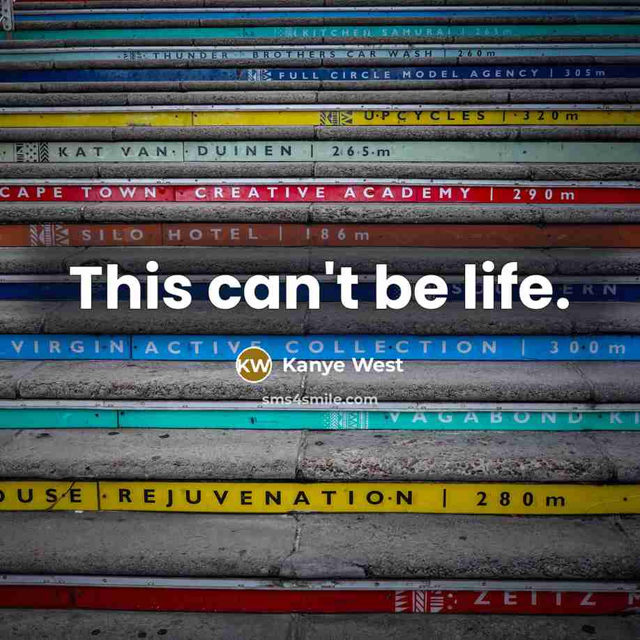 “This can't be life.” quote by Kanye West