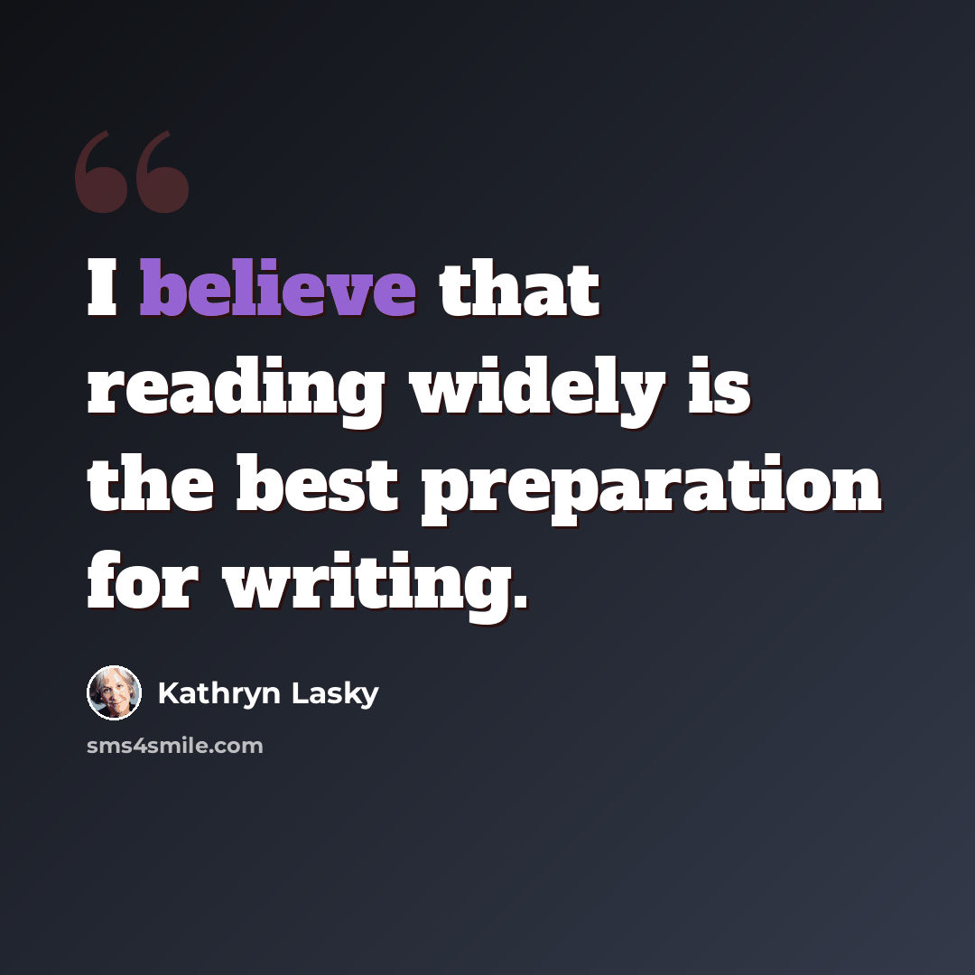 “I believe that reading widely is the best preparation for writing.” quote by Kathryn Lasky