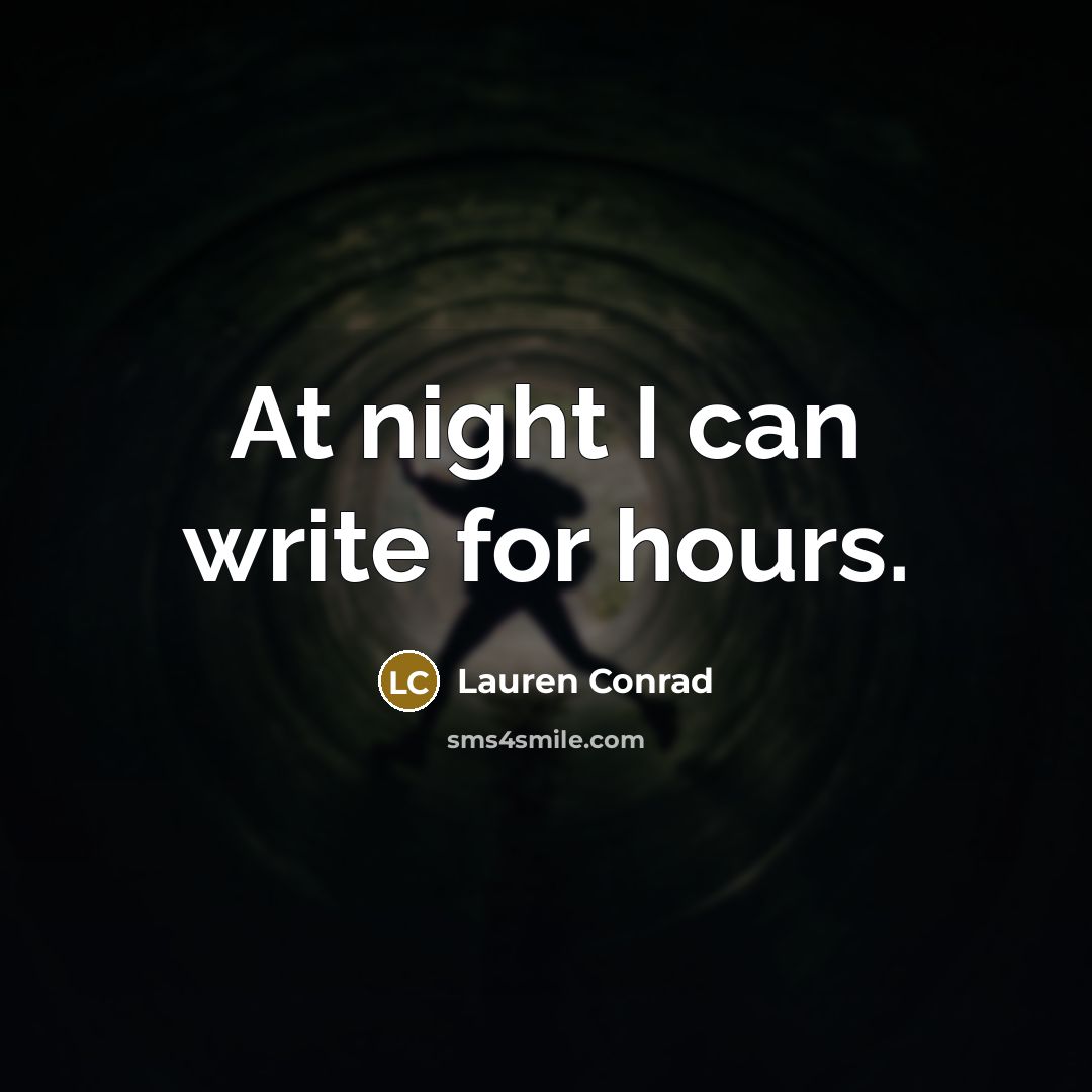 “At night I can write for hours.” quote by Lauren Conrad