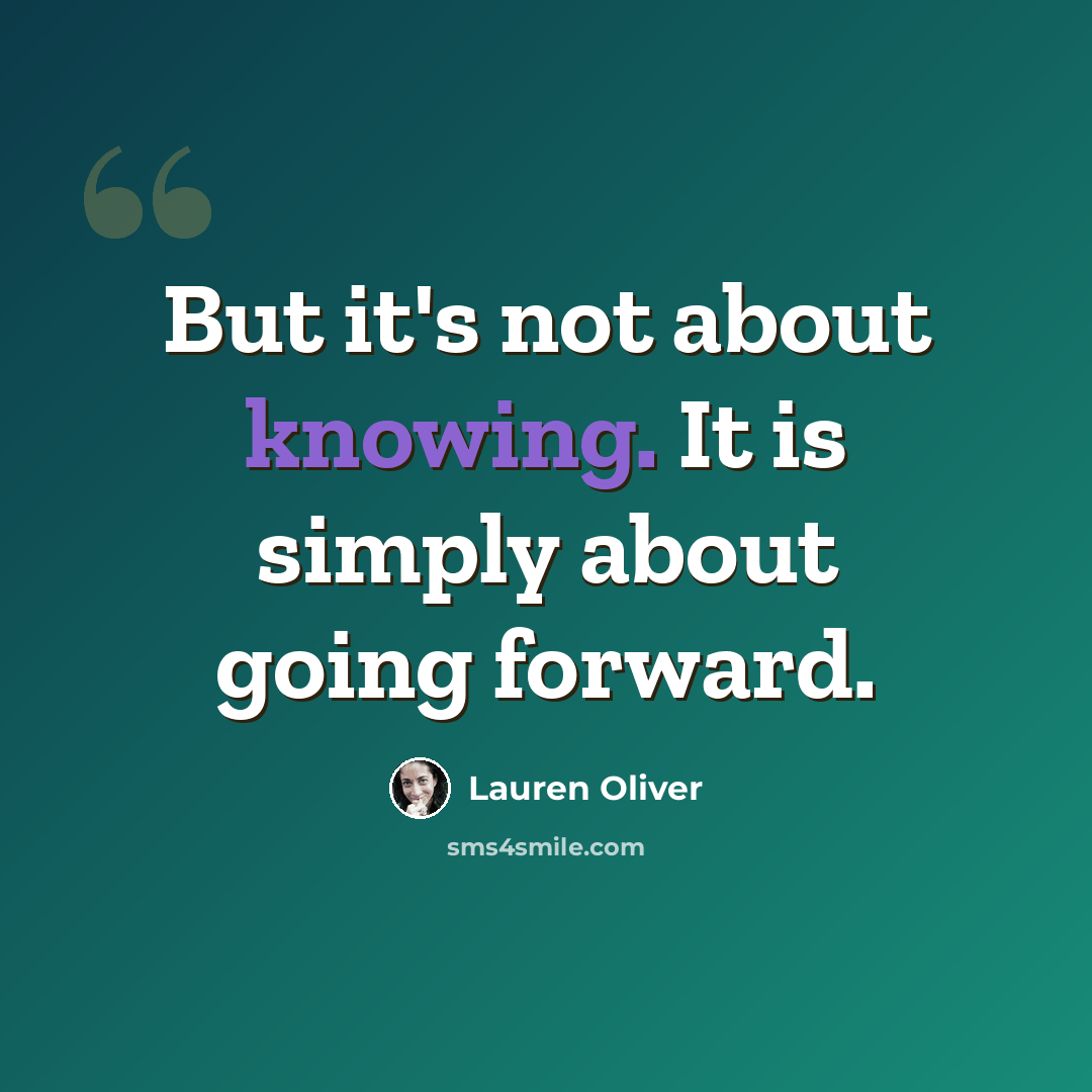 “But it's not about knowing. It is simply about going forward.” quote by Lauren Oliver