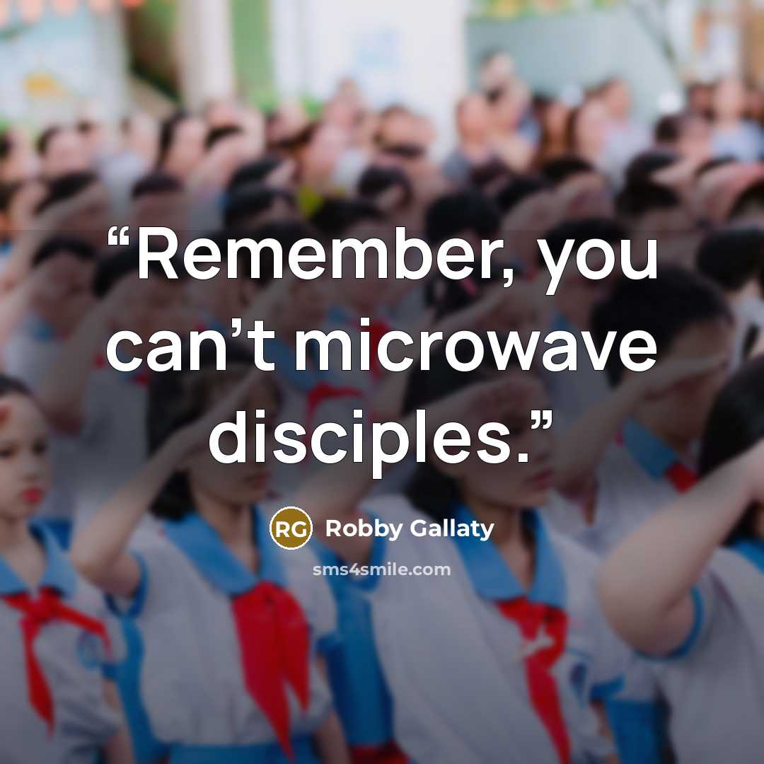 “Remember, you can’t microwave disciples.” quote by Robby Gallaty
