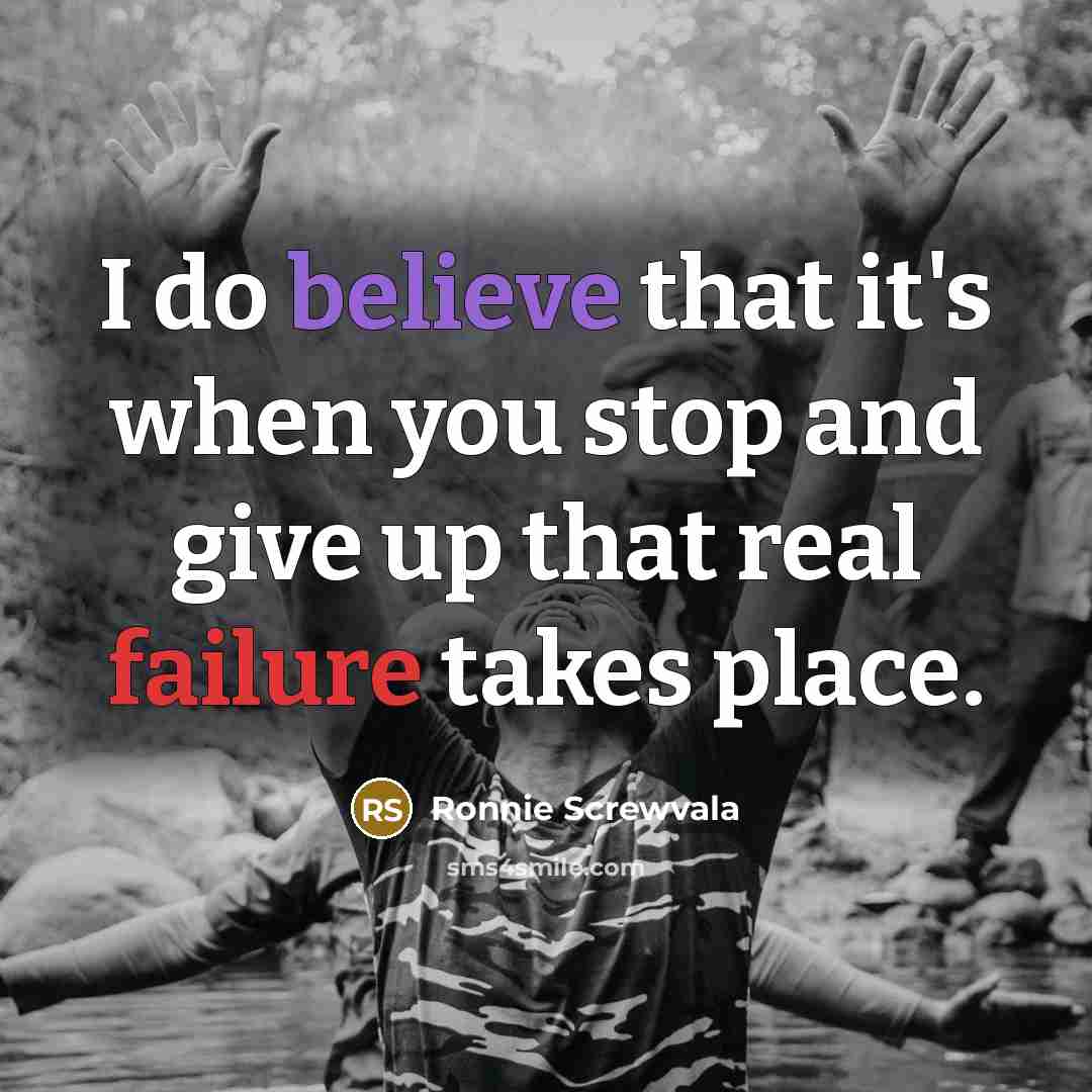 “I do believe that it's when you stop and give up that real failure takes place.” quote by Ronnie Screwvala
