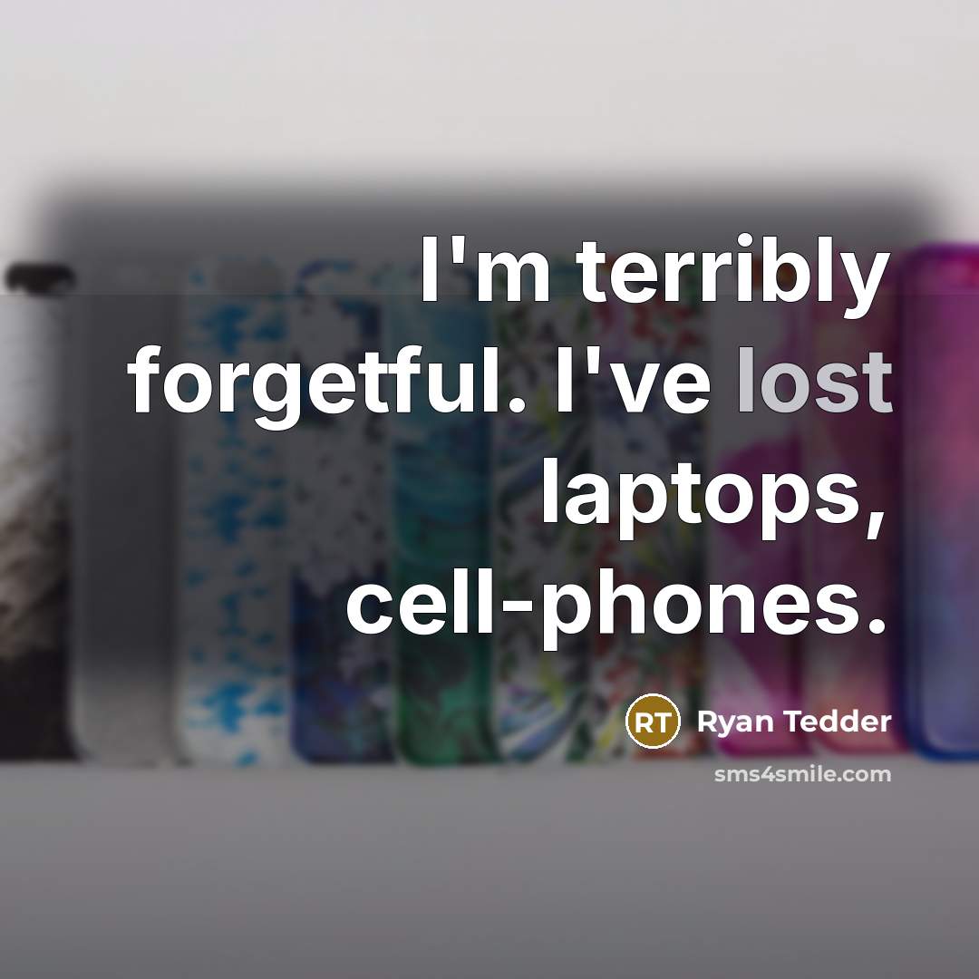 “I'm terribly forgetful. I've lost laptops, cell-phones.” quote by Ryan Tedder