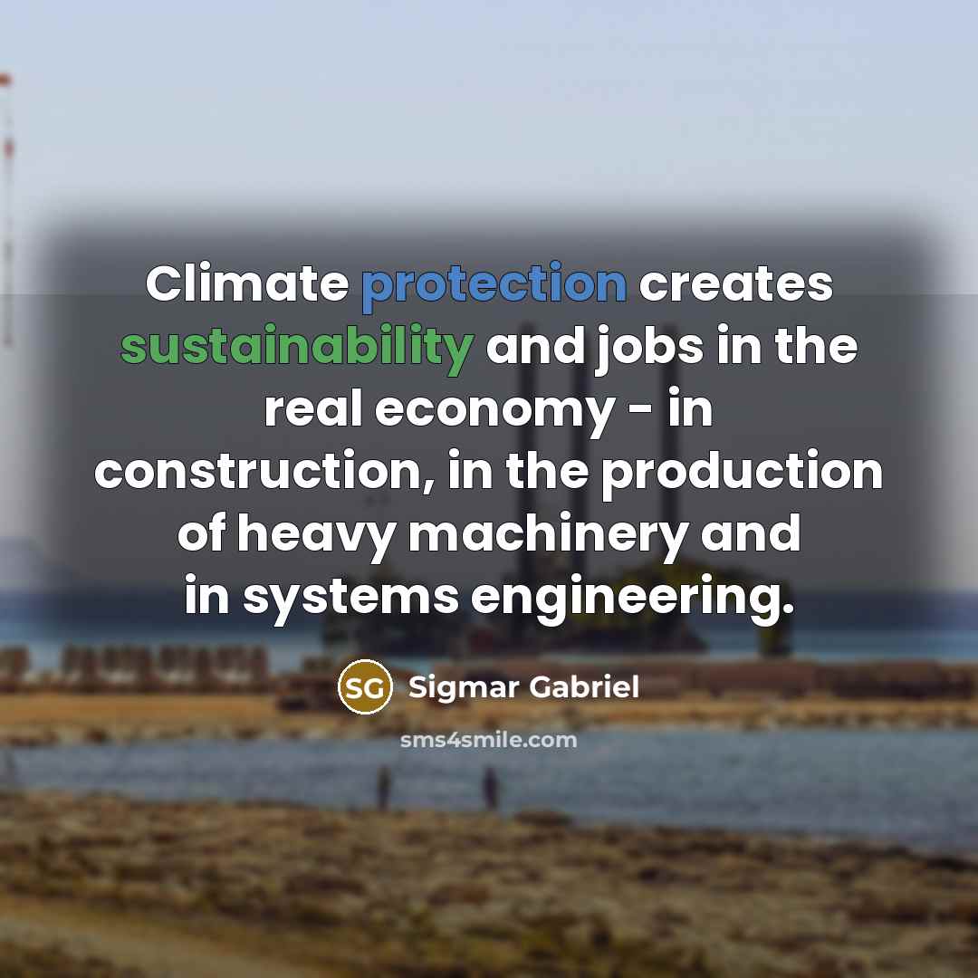 “Climate protection creates sustainability and jobs in the real economy - in construction, in the production of heavy machinery and in systems engineering.” quote by Sigmar Gabriel