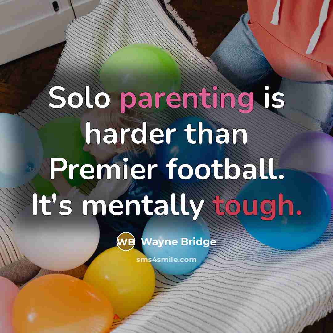 “Solo parenting is harder than Premier football. It's mentally tough.” quote by Wayne Bridge
