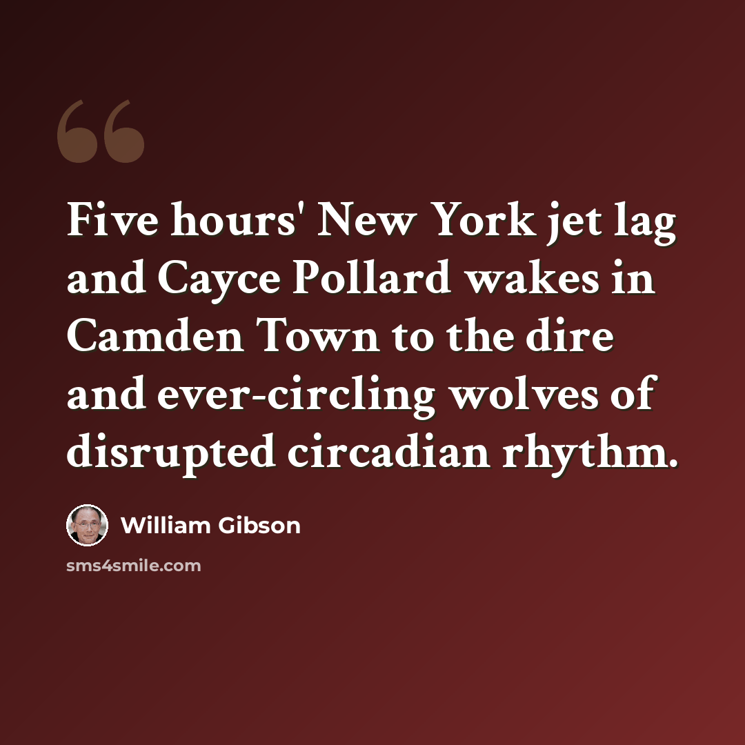 “Five hours' New York jet lag and Cayce Pollard wakes in Camden Town to the dire and ever-circling wolves of disrupted circadian rhythm.” quote by William Gibson