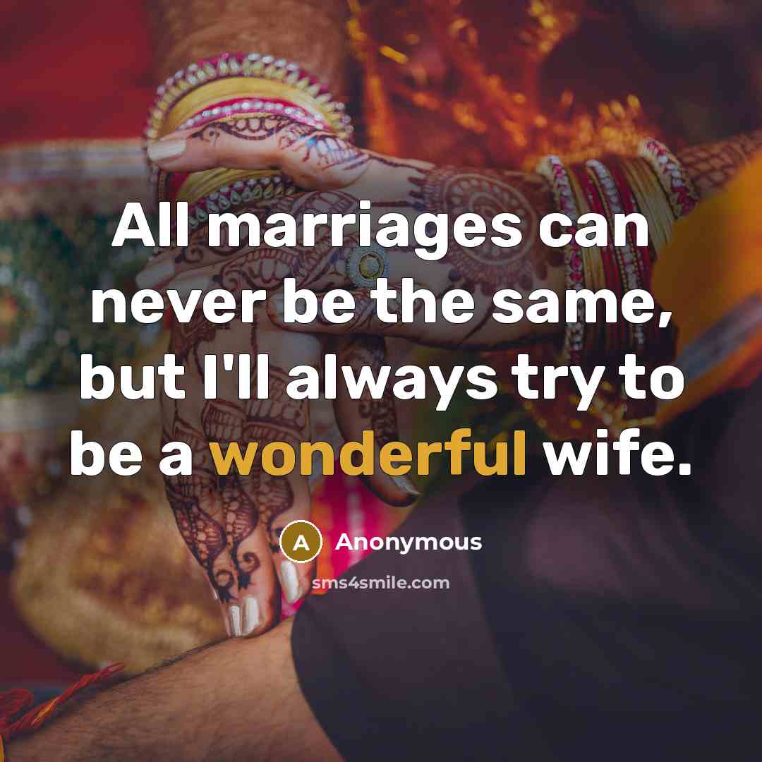 “All marriages can never be the same, but I'll always try to be a wonderful wife.” quote by Anonymous