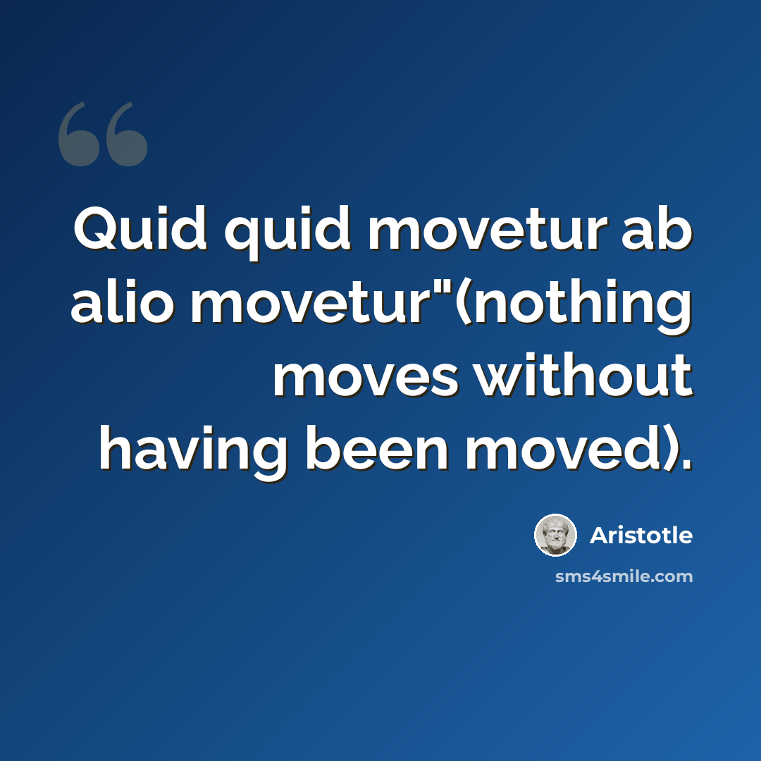 “Quid quid movetur ab alio movetur"(nothing moves without having been moved).” quote by Aristotle