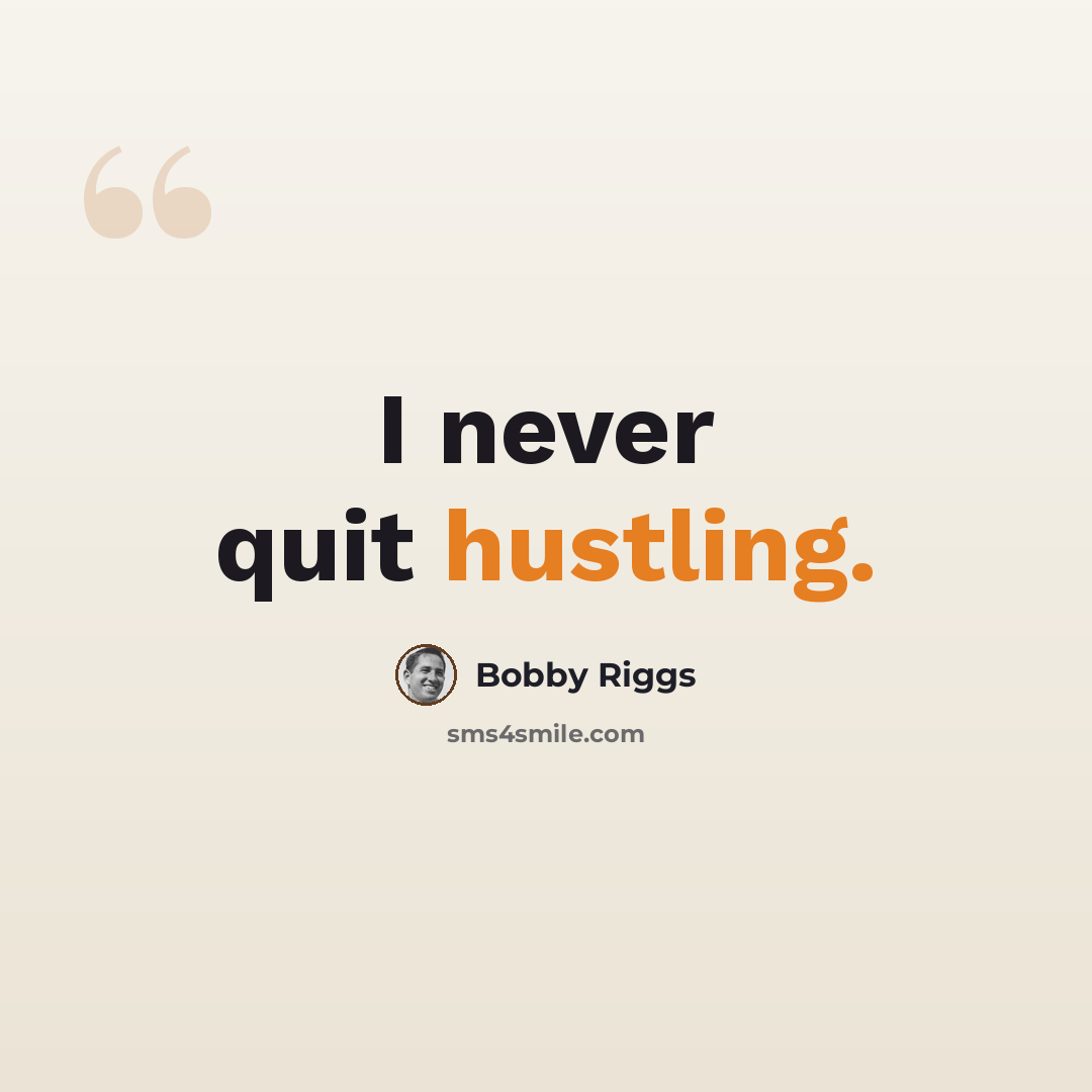 “I never quit hustling.” quote by Bobby Riggs