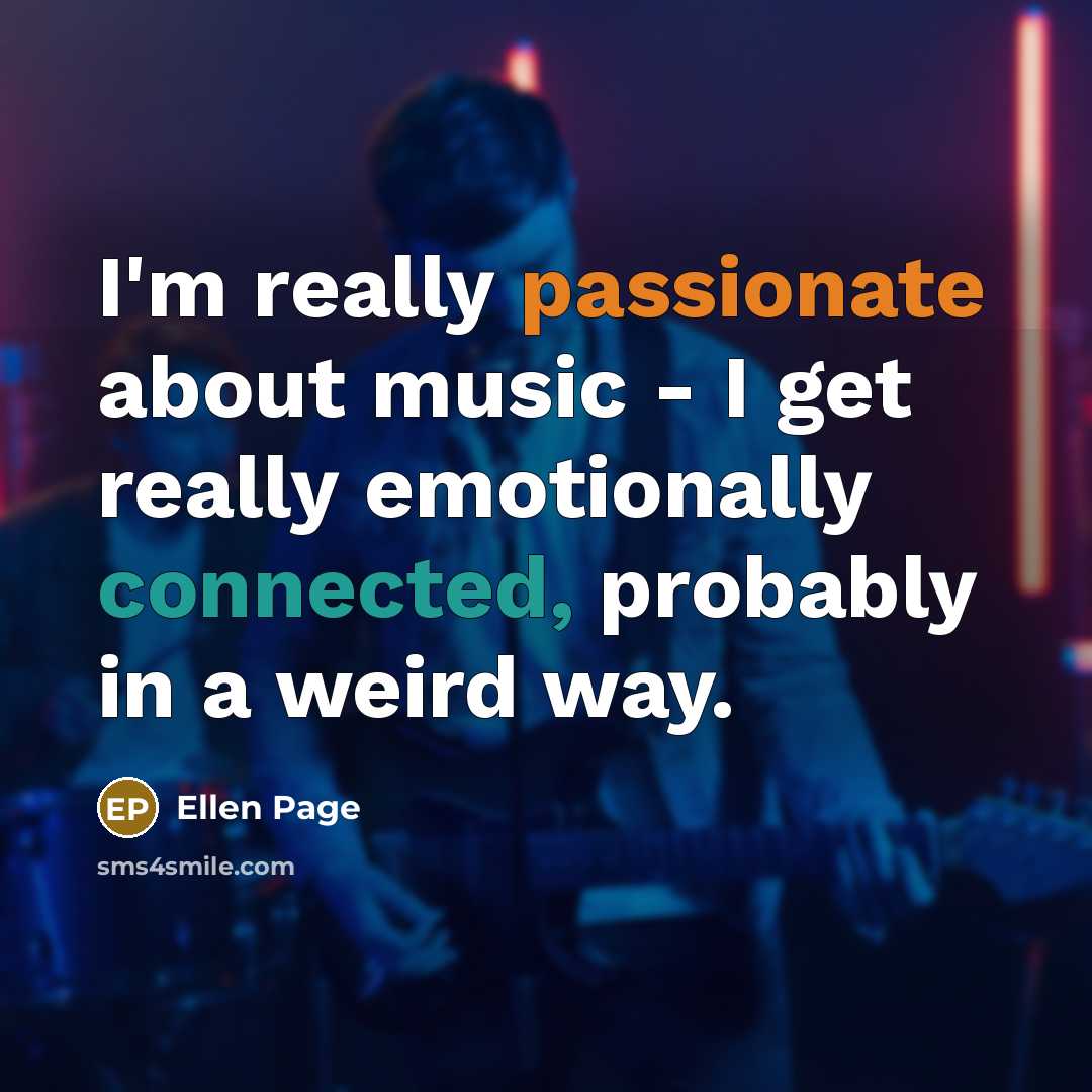 “I'm really passionate about music - I get really emotionally connected, probably in a weird way.” quote by Ellen Page