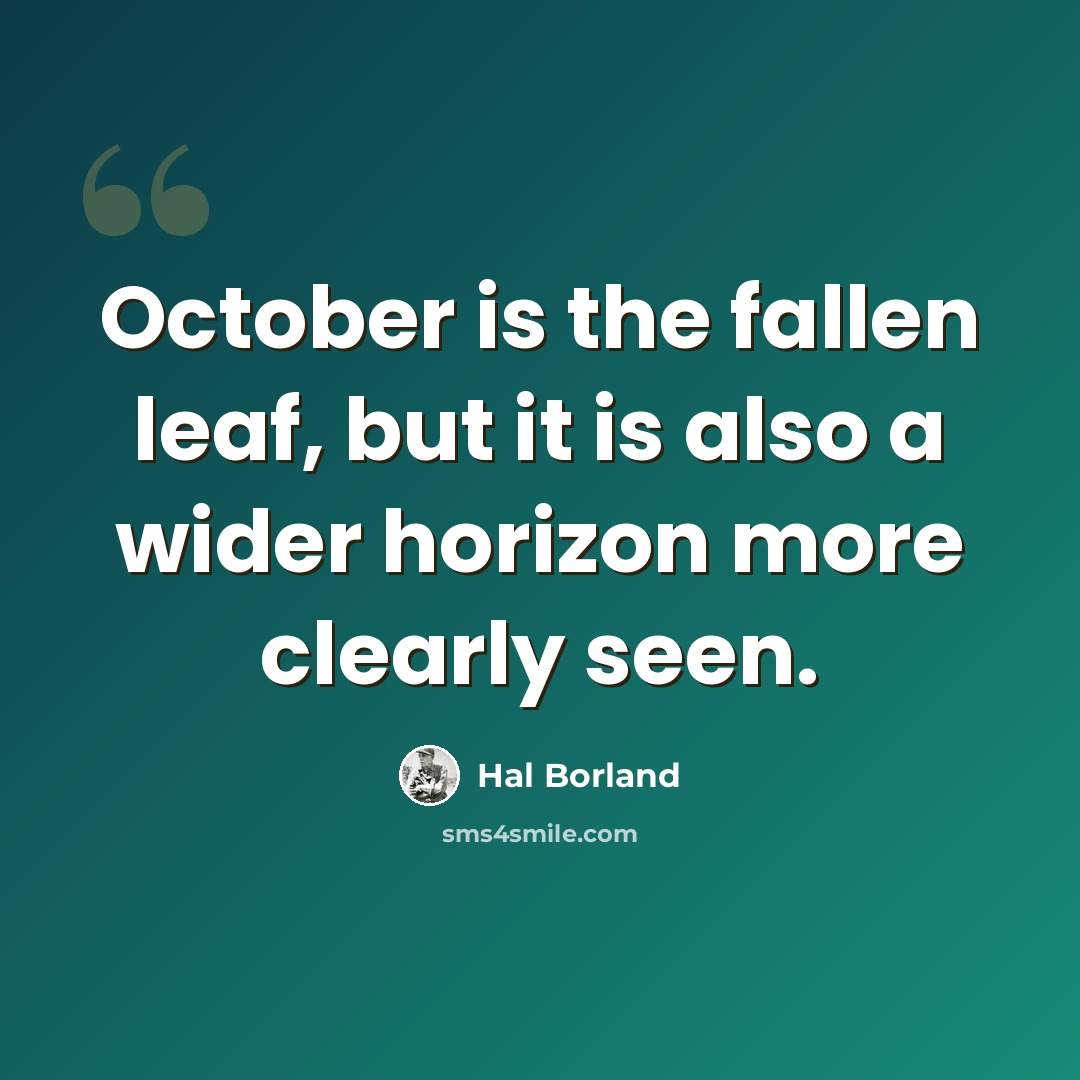 “October is the fallen leaf, but it is also a wider horizon more clearly seen.” quote by Hal Borland