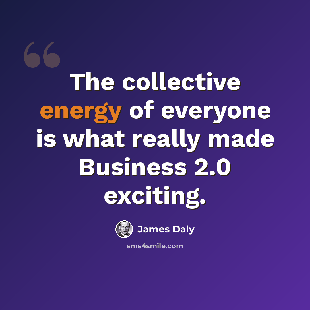 “The collective energy of everyone is what really made Business 2.0 exciting.” quote by James Daly