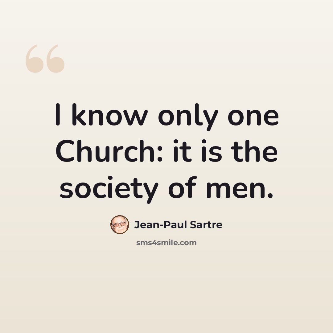 “I know only one Church: it is the society of men.” quote by Jean-Paul Sartre