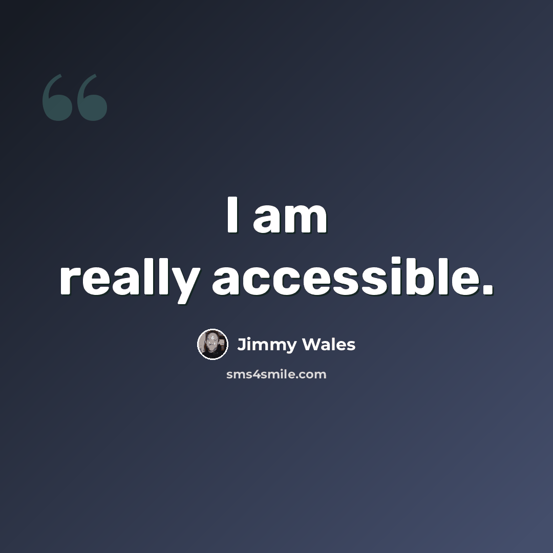 “I am really accessible.” quote by Jimmy Wales