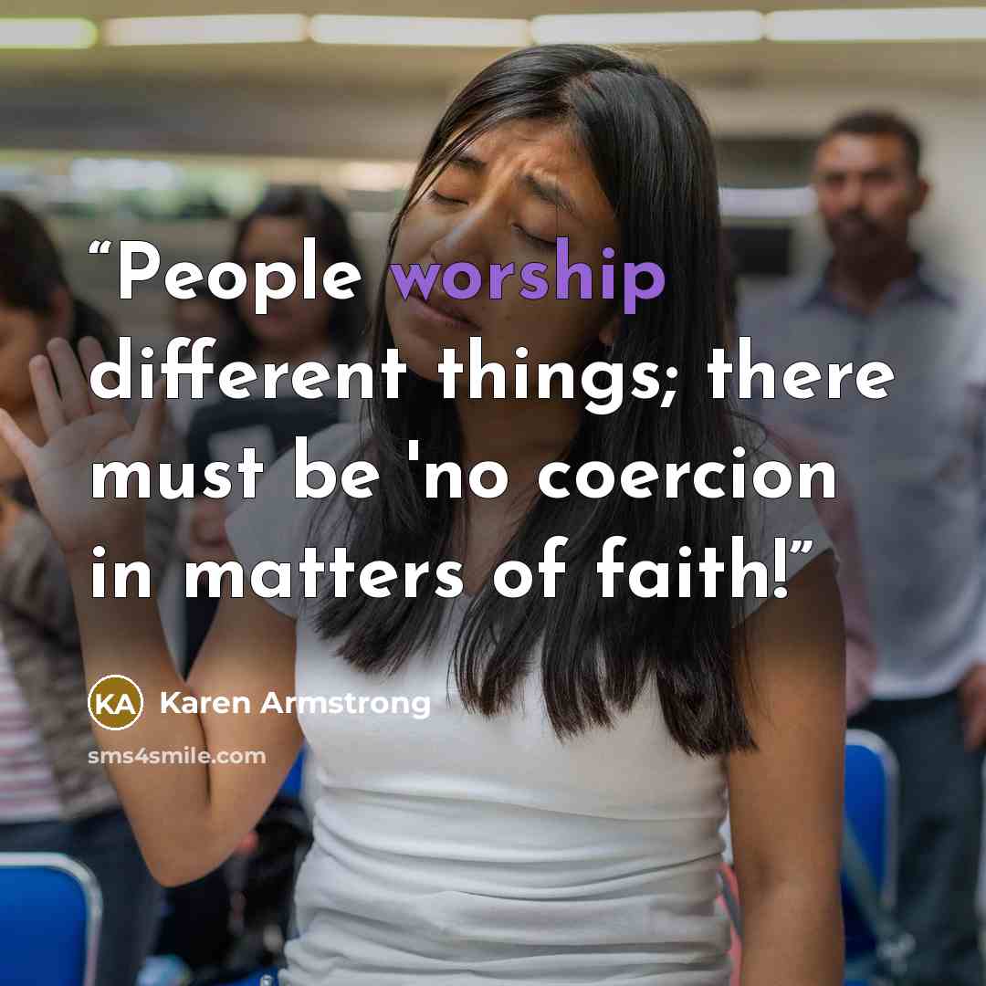 “People worship different things; there must be 'no coercion in matters of faith!” quote by Karen Armstrong