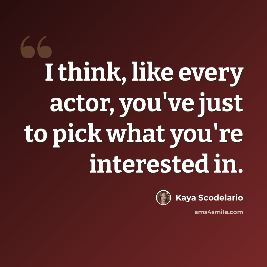 “I think, like every actor, you've just to pick what you're interested in.” quote by Kaya Scodelario