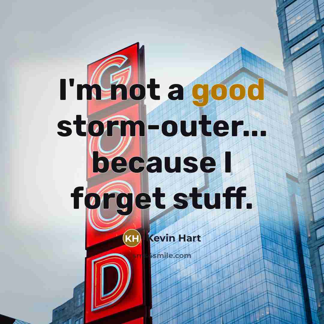 “I'm not a good storm-outer... because I forget stuff.” quote by Kevin Hart
