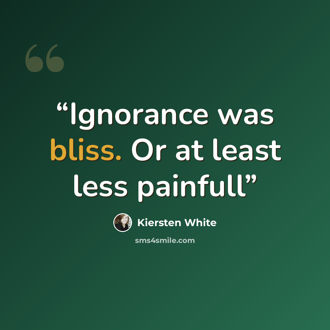 “Ignorance was bliss. Or at least less painfull” quote by Kiersten White
