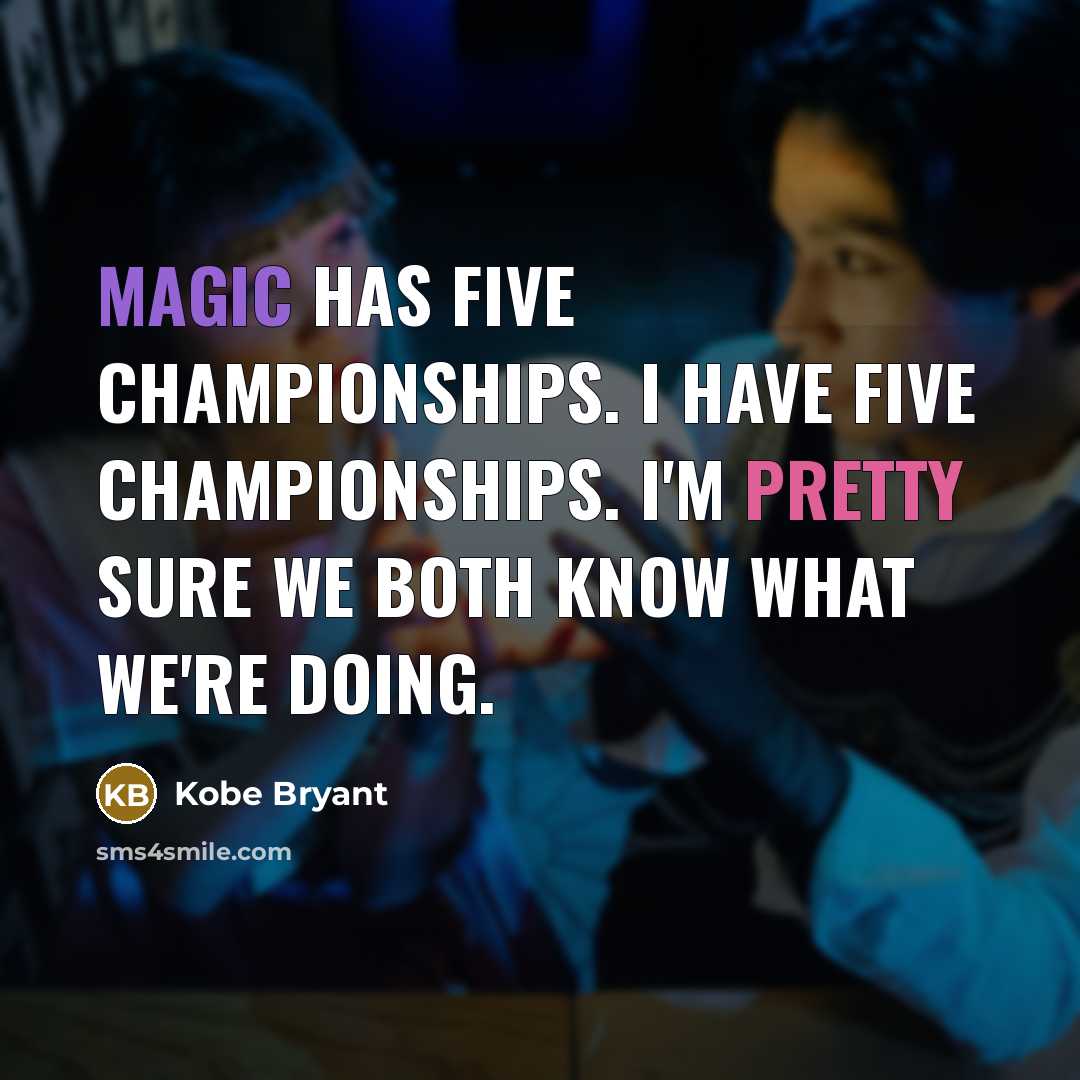 “Magic has five championships. I have five championships. I'm pretty sure we both know what we're doing.” quote by Kobe Bryant