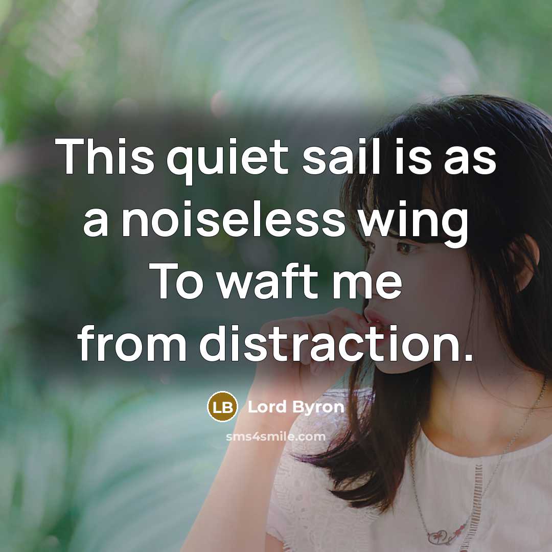 “This quiet sail is as a noiseless wing To waft me from distraction.” quote by Lord Byron