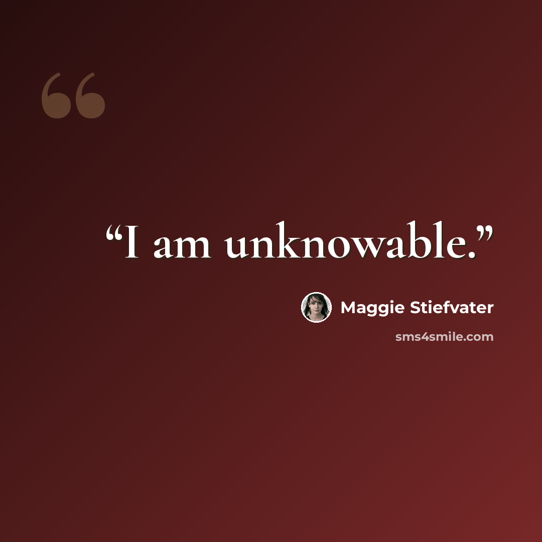 “I am unknowable.” quote by Maggie Stiefvater
