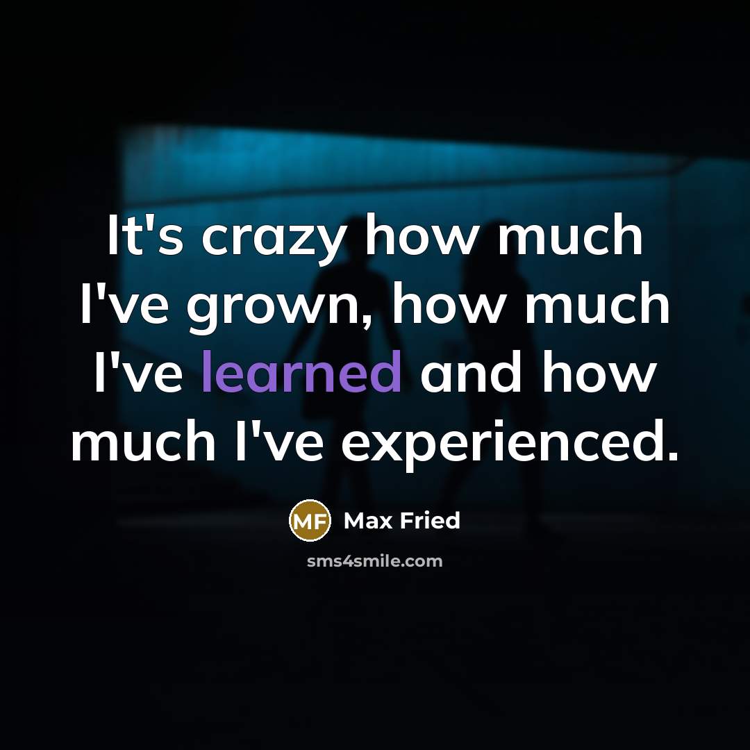 “It's crazy how much I've grown, how much I've learned and how much I've experienced.” quote by Max Fried