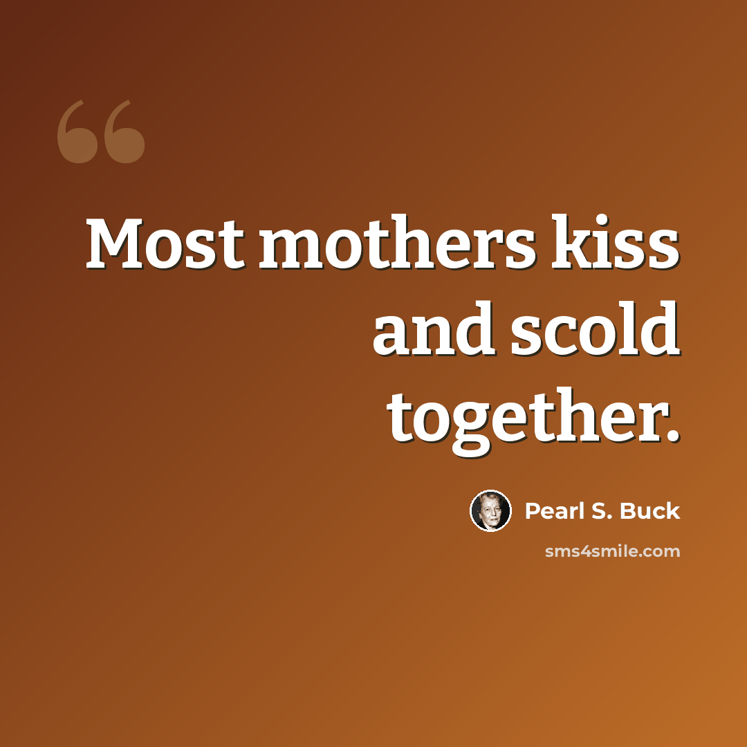 “Most mothers kiss and scold together.” quote by Pearl S. Buck