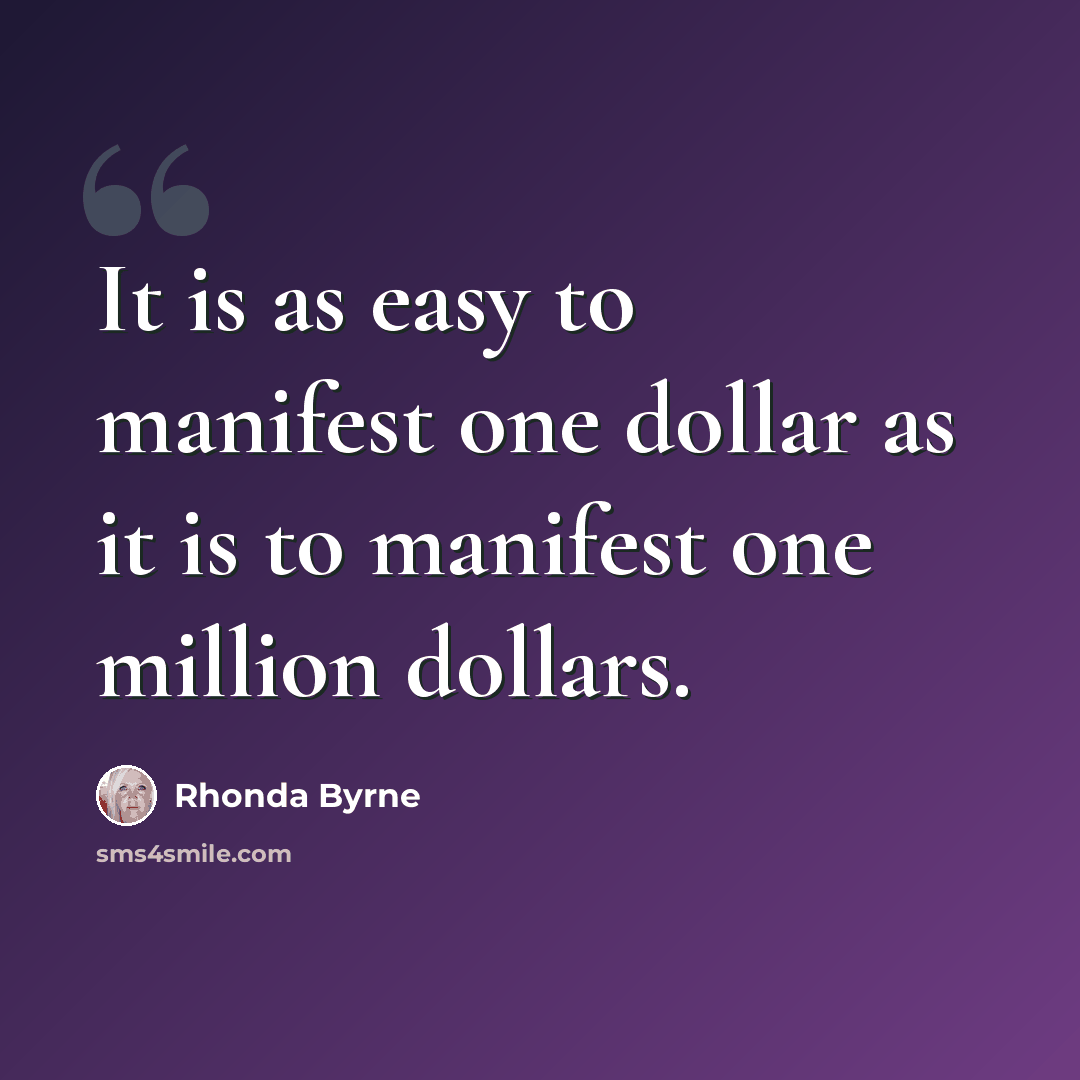 “It is as easy to manifest one dollar as it is to manifest one million dollars.” quote by Rhonda Byrne