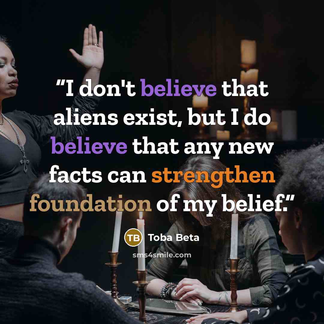 “I don't believe that aliens exist, but I do believe that any new facts can strengthen foundation of my belief.” quote by Toba Beta